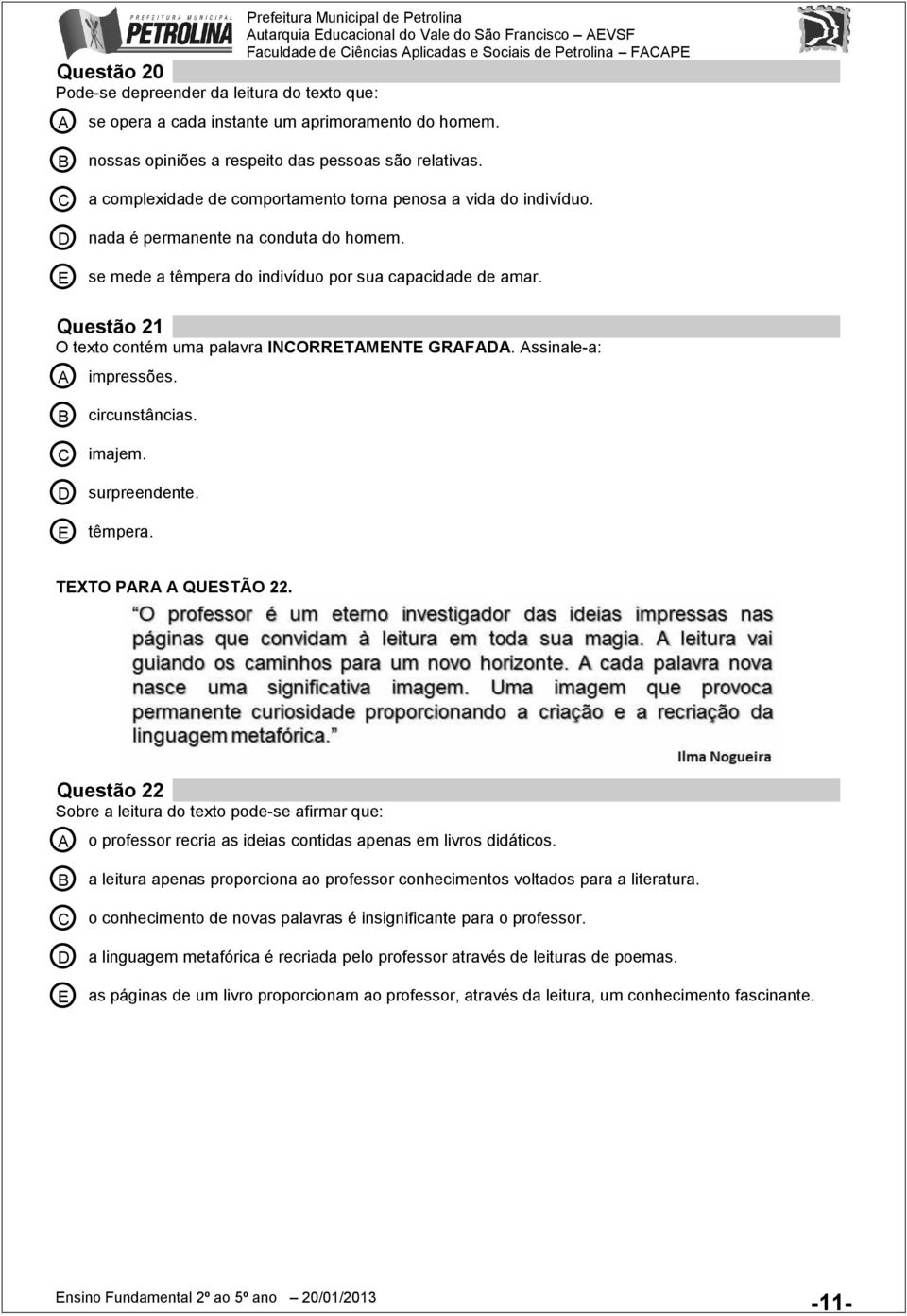 nada é permanente na conduta do homem. se mede a têmpera do indivíduo por sua capacidade de amar. Questão 21 O texto contém uma palavra INORRTMNT GRF. ssinale-a: impressões. circunstâncias. imajem.