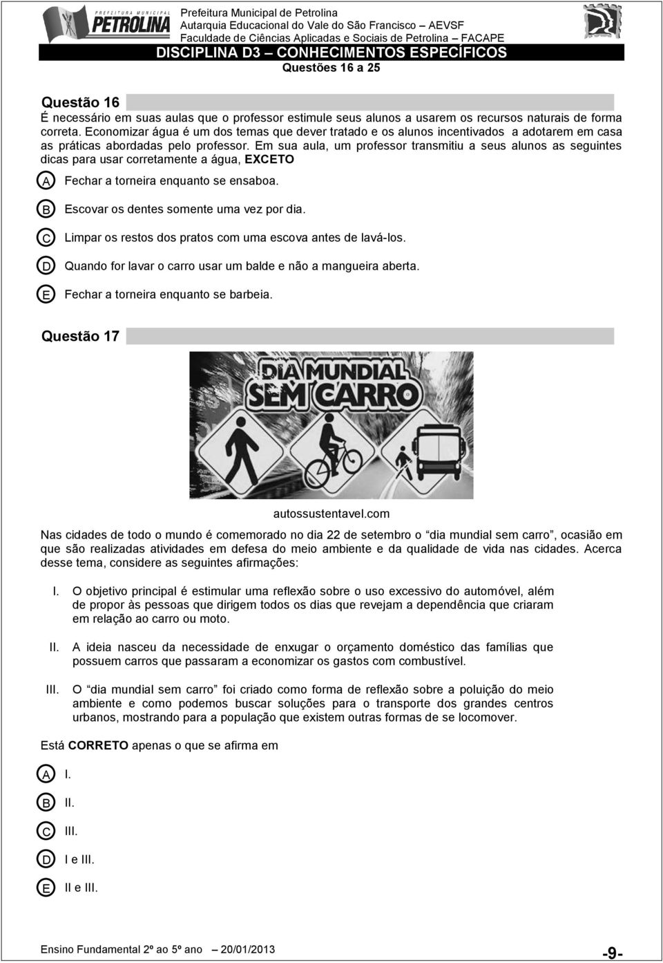 conomizar água é um dos temas que dever tratado e os alunos incentivados a adotarem em casa as práticas abordadas pelo professor.