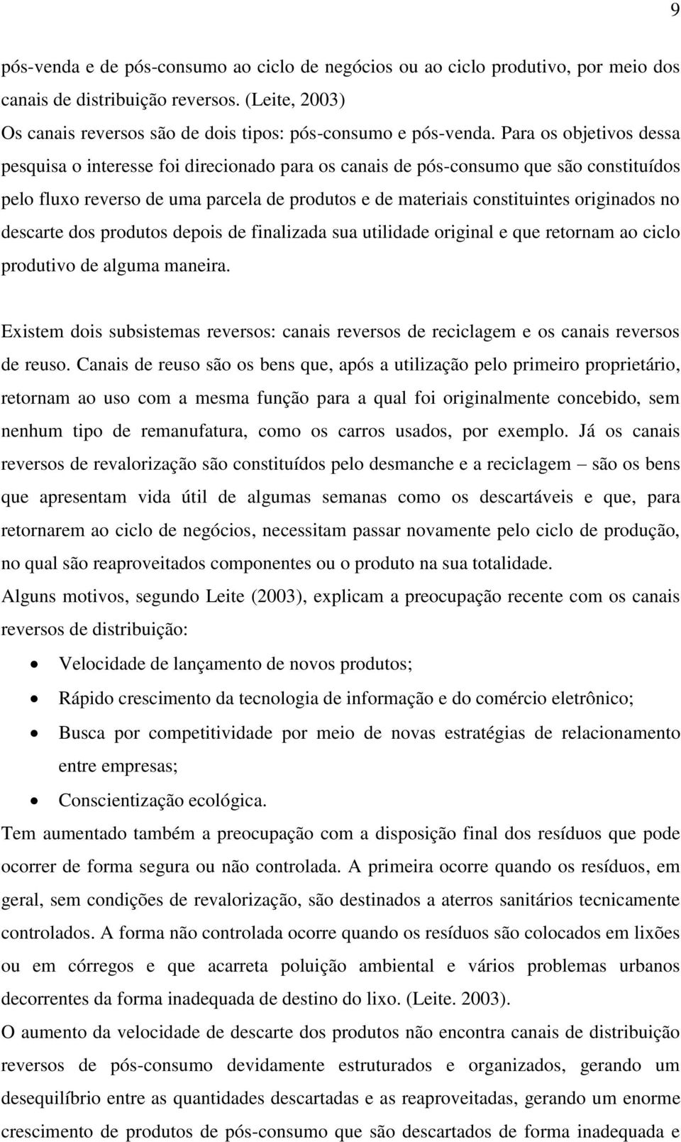 no descarte dos produtos depois de finalizada sua utilidade original e que retornam ao ciclo produtivo de alguma maneira.