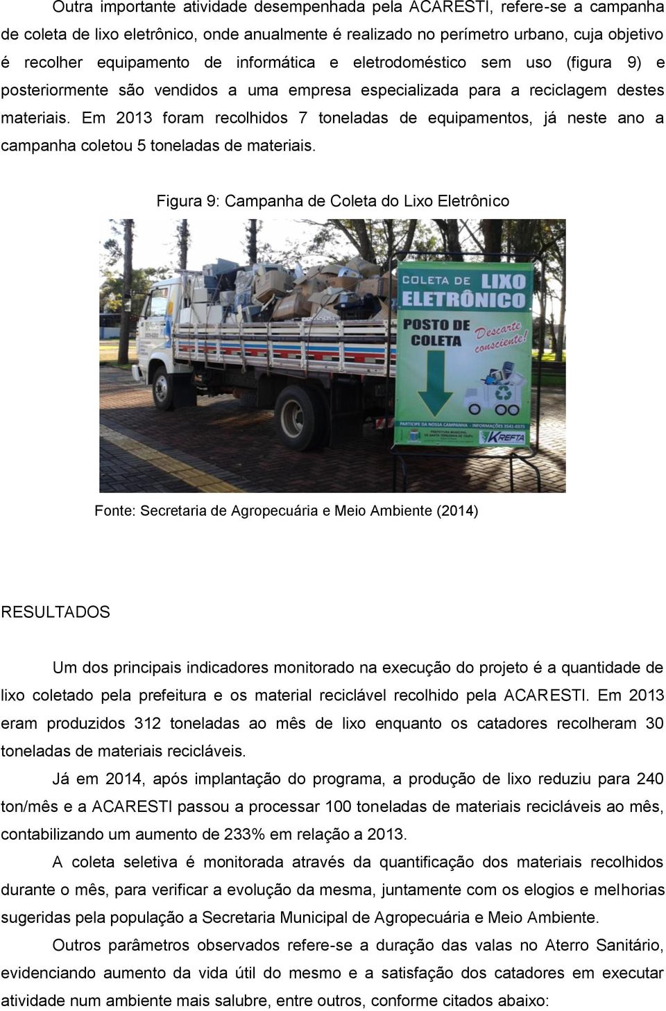 Em 2013 foram recolhidos 7 toneladas de equipamentos, já neste ano a campanha coletou 5 toneladas de materiais.