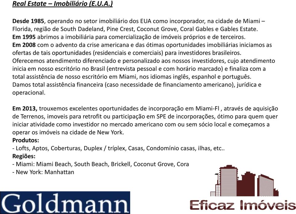 Em 1995 abrimos a imobiliária para comercialização de imóveis próprios e de terceiros.