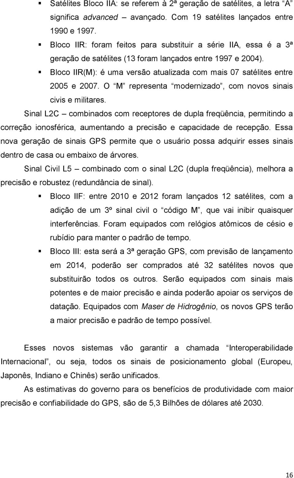 Bloco IIR(M): é uma versão atualizada com mais 07 satélites entre 2005 e 2007. O M representa modernizado, com novos sinais civis e militares.