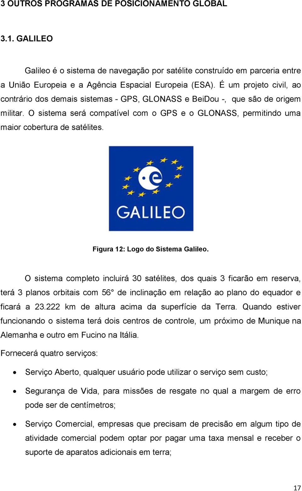 Figura 12: Logo do Sistema Galileo. O sistema completo incluirá 30 satélites, dos quais 3 ficarão em reserva, terá 3 planos orbitais com 56 de inclinação em relação ao plano do equador e ficará a 23.