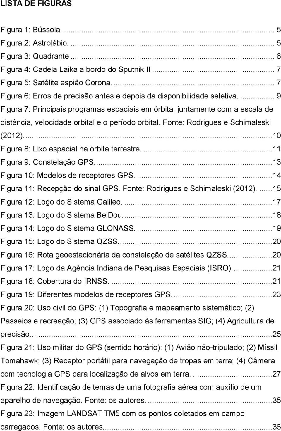 ... 9 Figura 7: Principais programas espaciais em órbita, juntamente com a escala de distância, velocidade orbital e o período orbital. Fonte: Rodrigues e Schimaleski (2012).