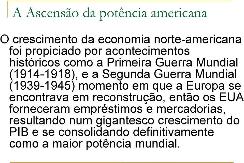 (1939-1945) momento em que a Europa se encontrava em reconstrução, então os EUA forneceram empréstimos e