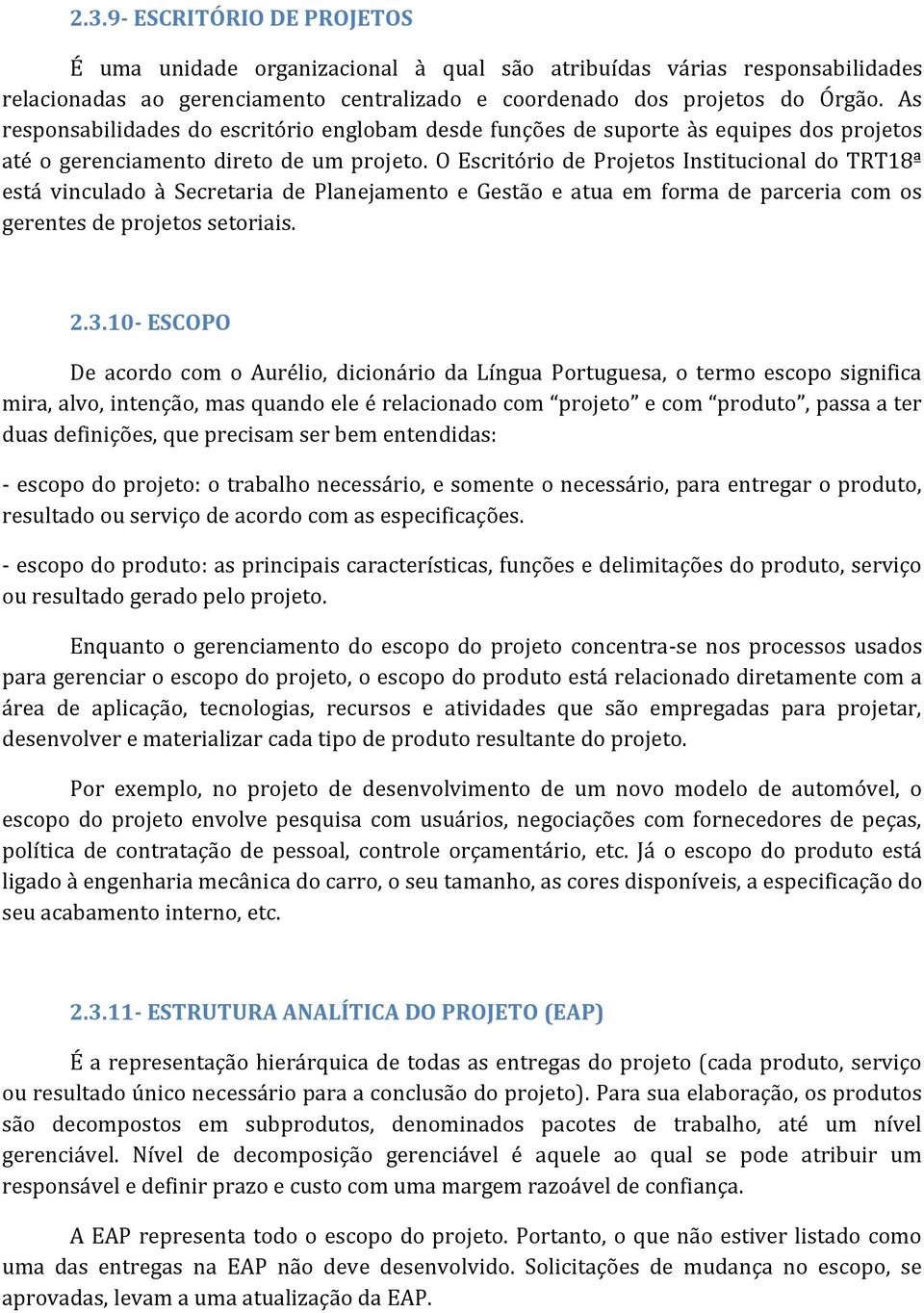 O Escritório de Projetos Institucional do TRT18ª está vinculado à Secretaria de Planejamento e Gestão e atua em forma de parceria com os gerentes de projetos setoriais. 2.3.