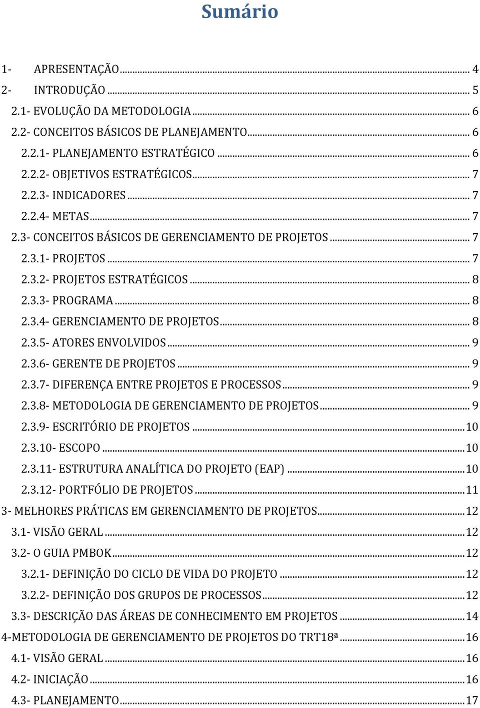 .. 8 2.3.5- ATORES ENVOLVIDOS... 9 2.3.6- GERENTE DE PROJETOS... 9 2.3.7- DIFERENÇA ENTRE PROJETOS E PROCESSOS... 9 2.3.8- METODOLOGIA DE GERENCIAMENTO DE PROJETOS... 9 2.3.9- ESCRITÓRIO DE PROJETOS.