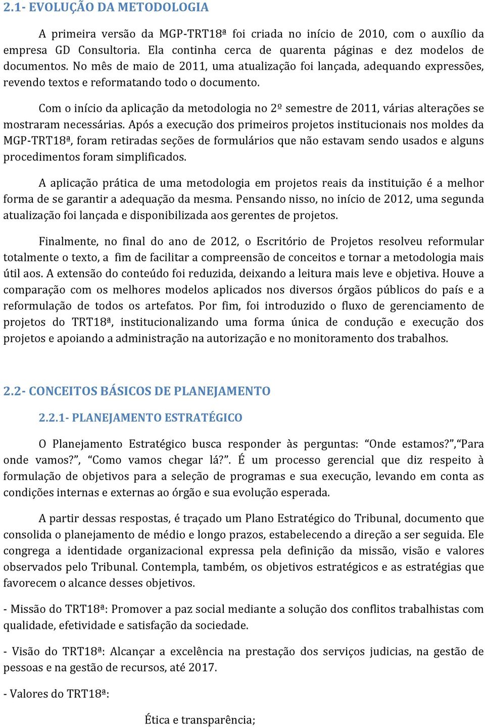 Com o início da aplicação da metodologia no 2º semestre de 2011, várias alterações se mostraram necessárias.