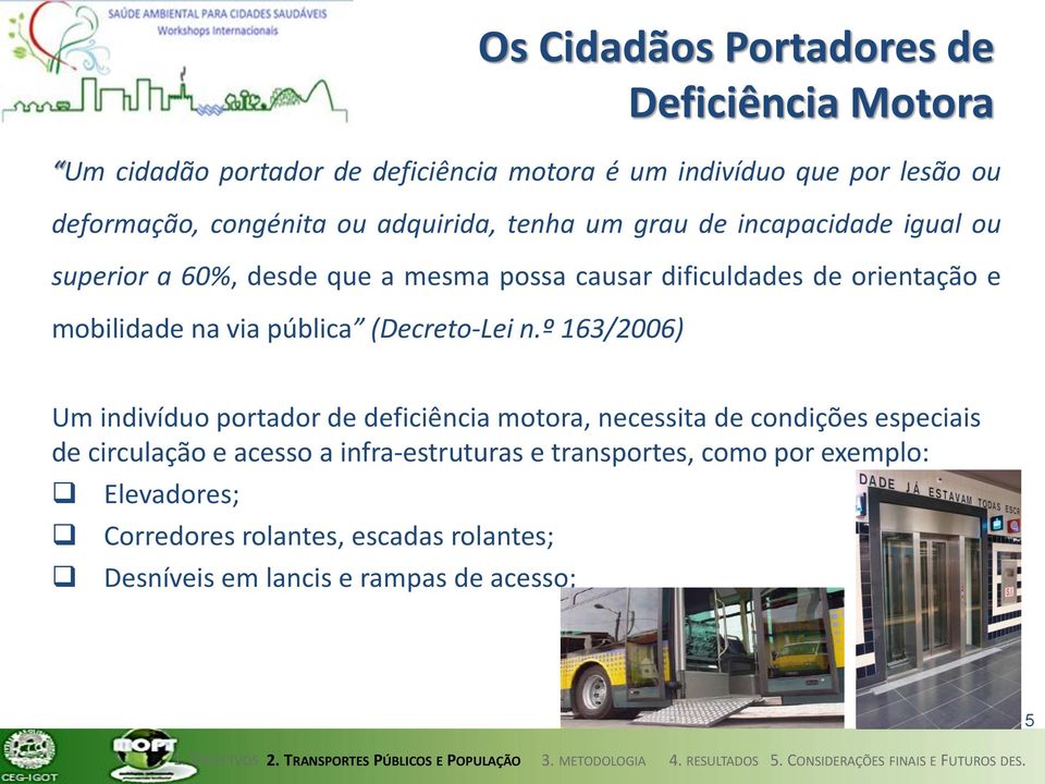 º 163/2006) Um indivíduo portador de deficiência motora, necessita de condições especiais de circulação e acesso a infra-estruturas e transportes, como por exemplo: