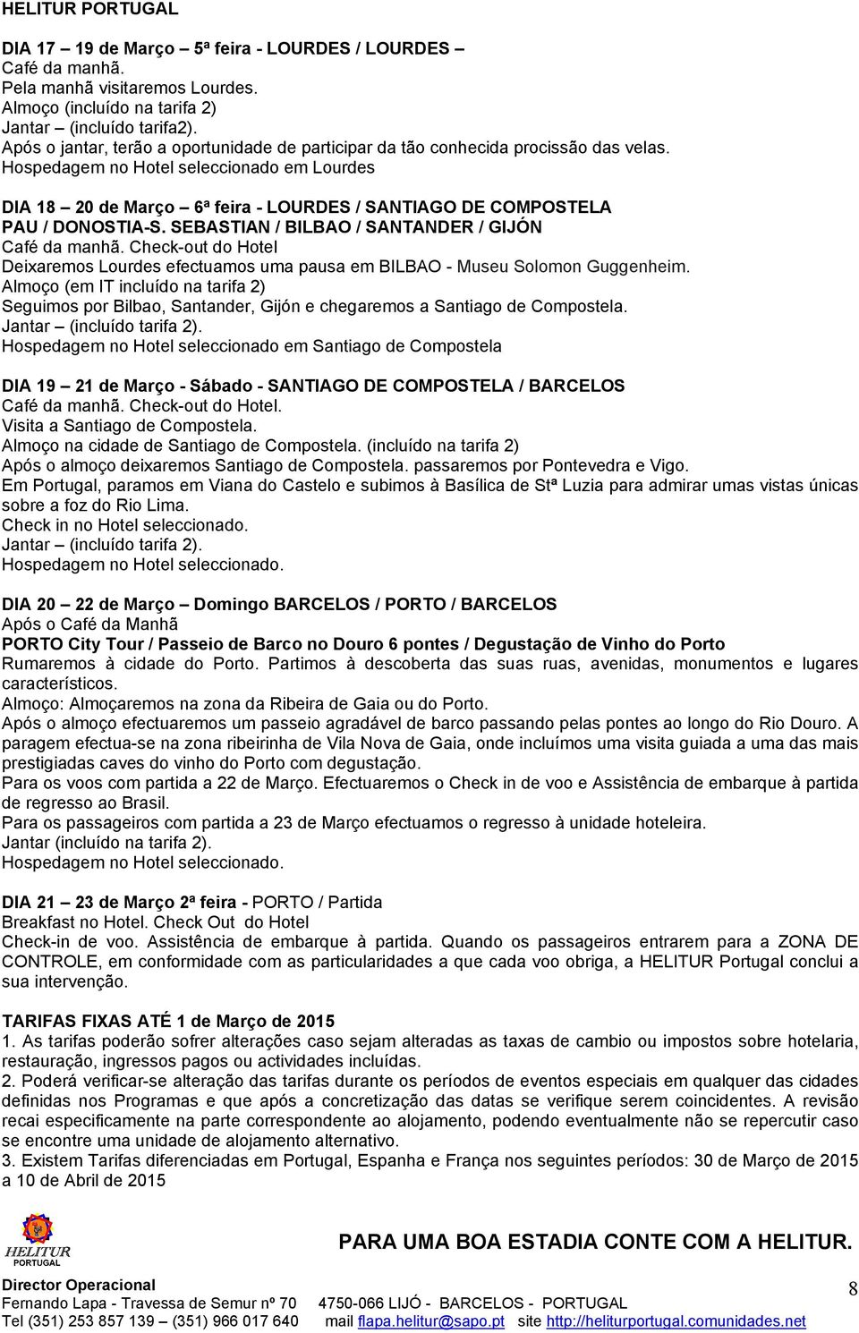 Hospedagem no Hotel seleccionado em Lourdes DIA 18 20 de Março 6ª feira - LOURDES / SANTIAGO DE COMPOSTELA PAU / DONOSTIA-S. SEBASTIAN / BILBAO / SANTANDER / GIJÓN Café da manhã.