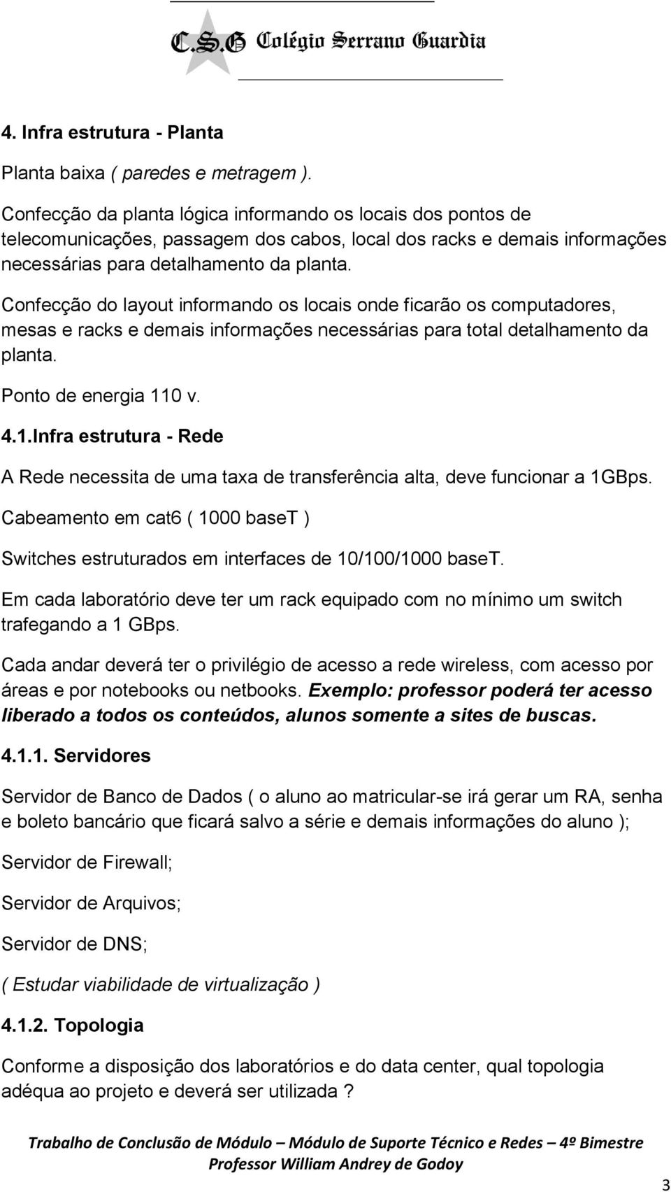 Confecção do layout informando os locais onde ficarão os computadores, mesas e racks e demais informações necessárias para total detalhamento da planta. Ponto de energia 11