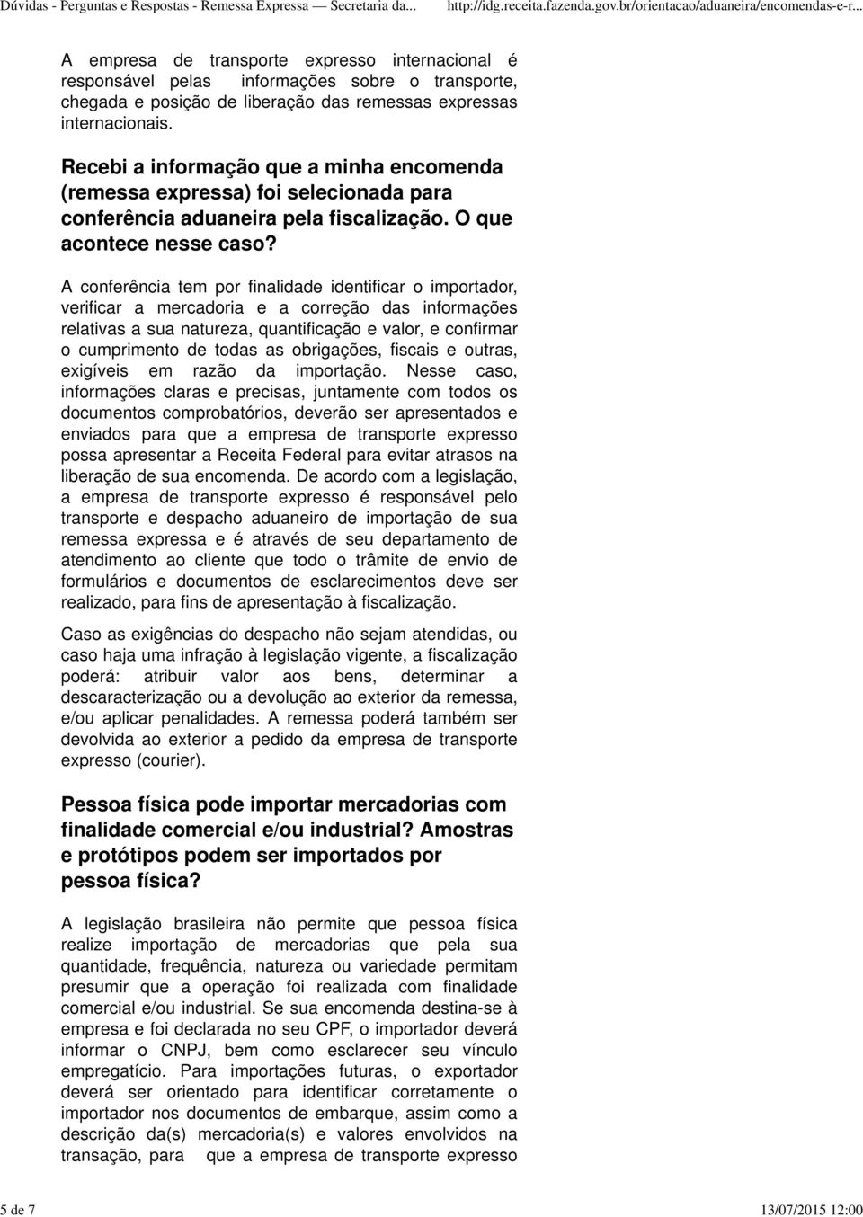 A conferência tem por finalidade identificar o importador, verificar a mercadoria e a correção das informações relativas a sua natureza, quantificação e valor, e confirmar o cumprimento de todas as