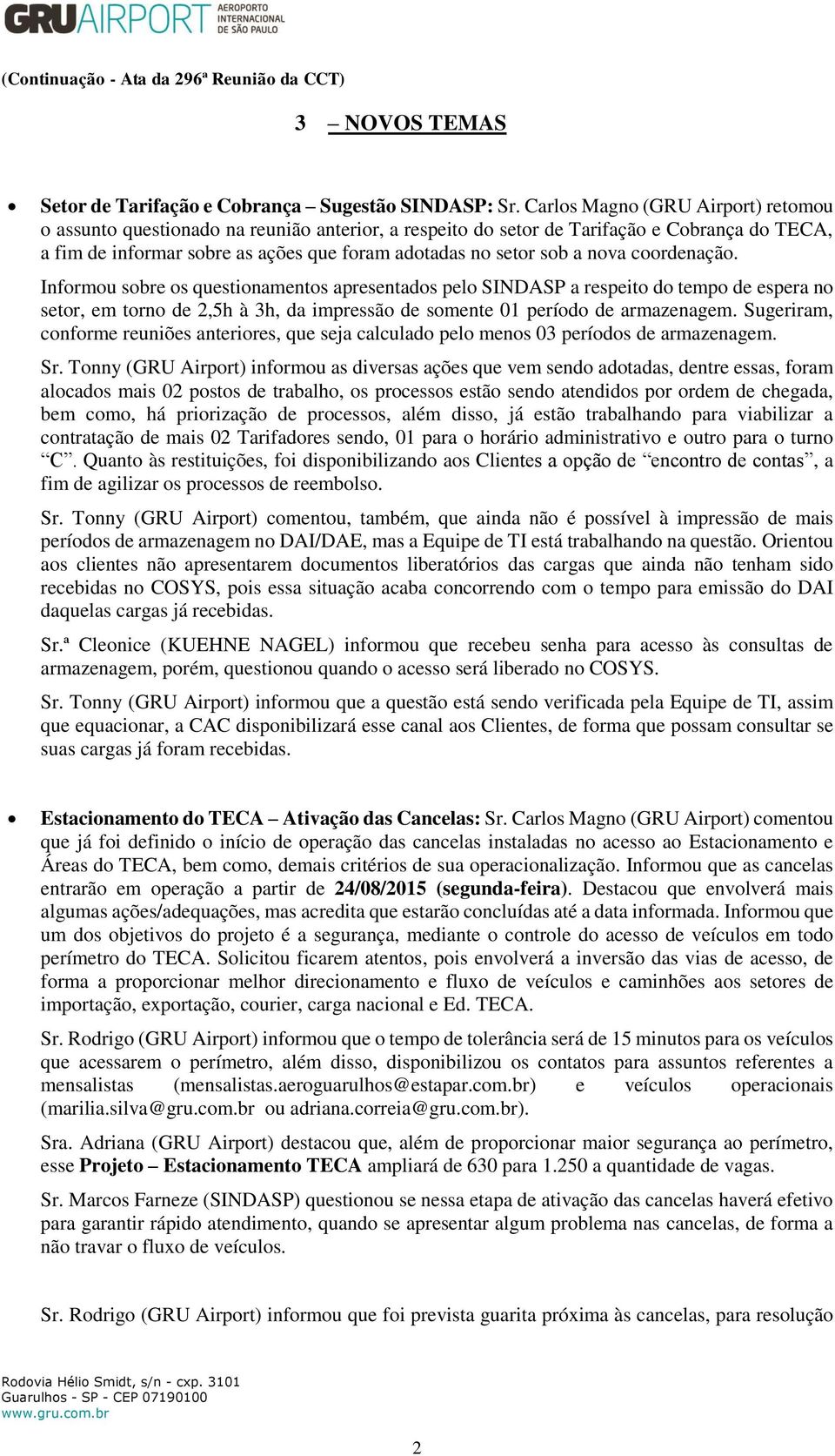 nova coordenação. Informou sobre os questionamentos apresentados pelo SINDASP a respeito do tempo de espera no setor, em torno de 2,5h à 3h, da impressão de somente 01 período de armazenagem.