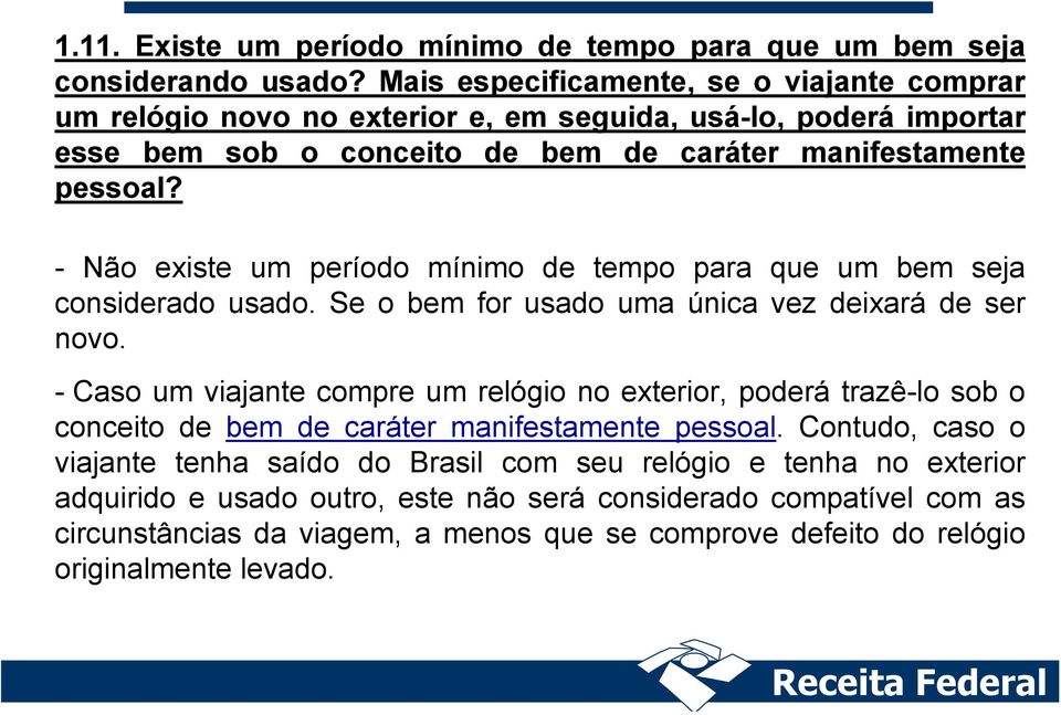 - Não existe um período mínimo de tempo para que um bem seja considerado usado. Se o bem for usado uma única vez deixará de ser novo.