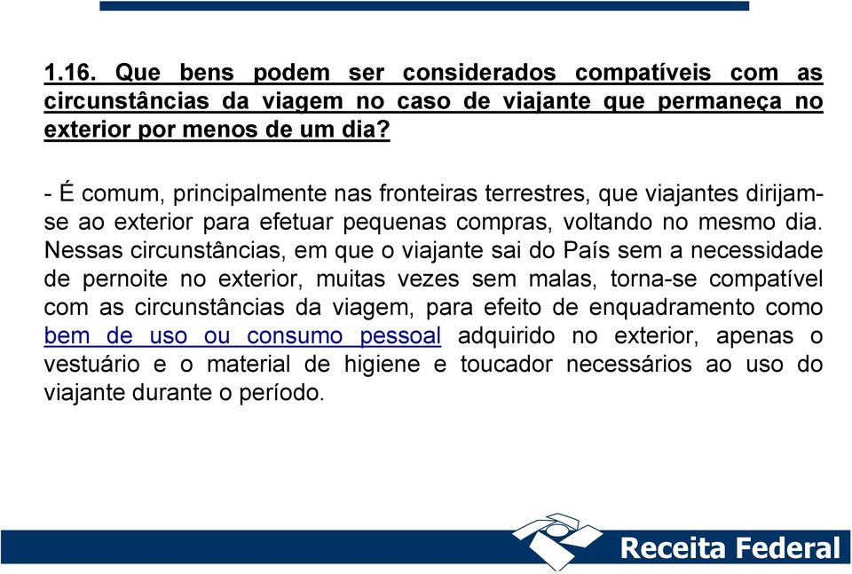 Nessas circunstâncias, em que o viajante sai do País sem a necessidade de pernoite no exterior, muitas vezes sem malas, torna-se compatível com as circunstâncias