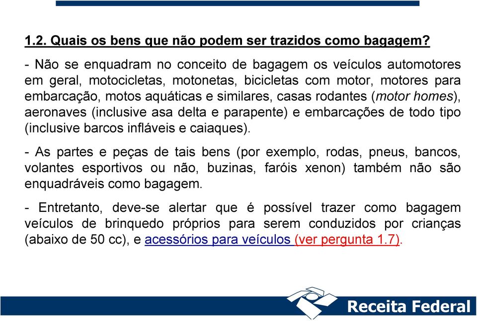 rodantes (motor homes), aeronaves (inclusive asa delta e parapente) e embarcações de todo tipo (inclusive barcos infláveis e caiaques).