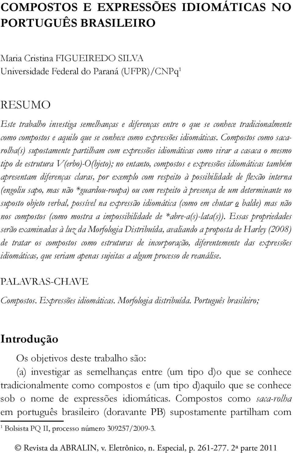 Compostos como sacarolha(s) supostamente partilham com expressões idiomáticas como virar a casaca o mesmo tipo de estrutura V(erbo)-O(bjeto); no entanto, compostos e expressões idiomáticas também