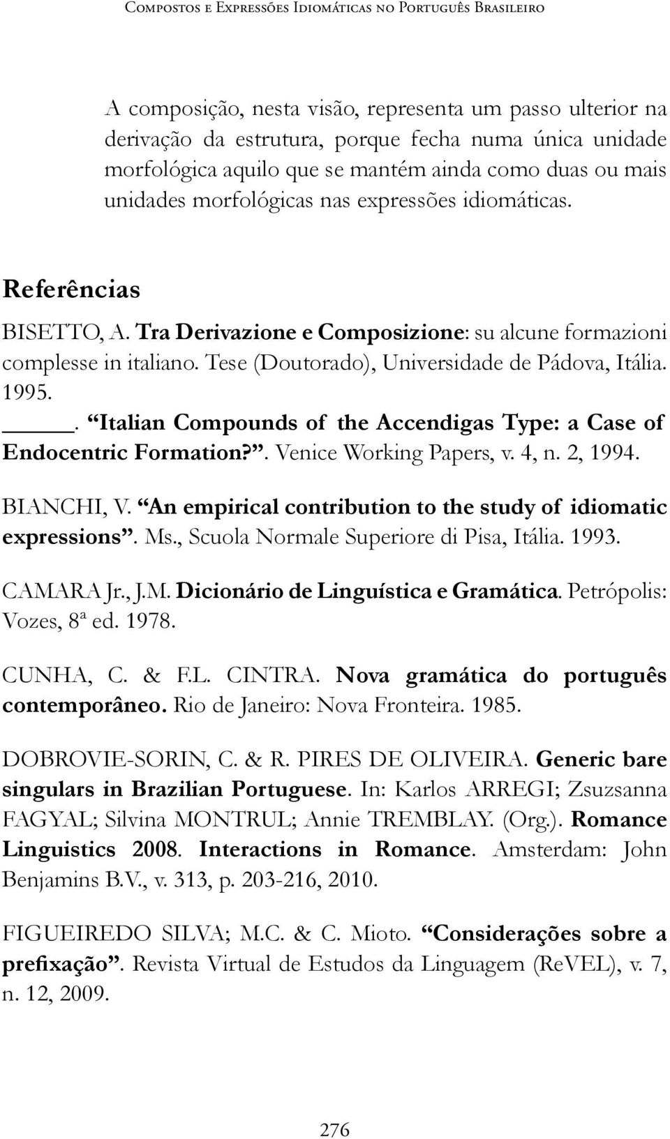 Tese (Doutorado), Universidade de Pádova, Itália. 1995.. Italian Compounds of the Accendigas Type: a Case of Endocentric Formation?. Venice Working Papers, v. 4, n. 2, 1994. BIANCHI, V.