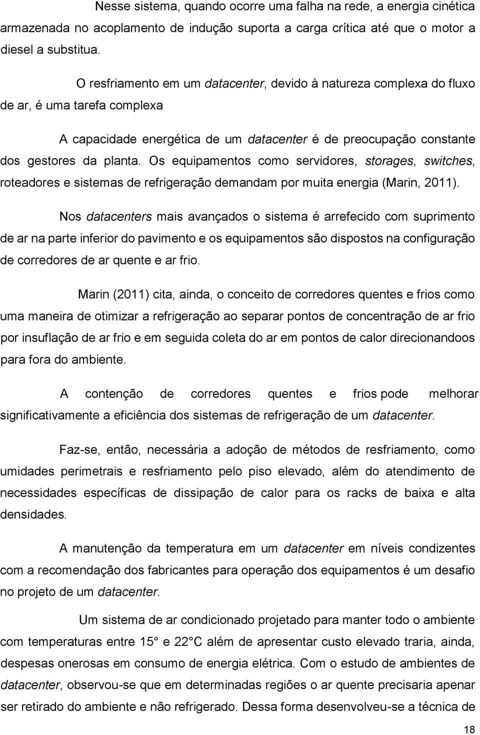 Os equipamentos como servidores, storages, switches, roteadores e sistemas de refrigeração demandam por muita energia (Marin, 2011).