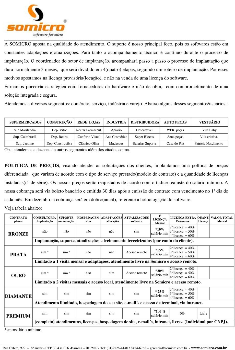 O coordenador do setor de implantação, acompanhará passo a passo o processo de implantação que dura normalmente 3 meses, que será dividido em 4(quatro) etapas, seguindo um roteiro de implantação.