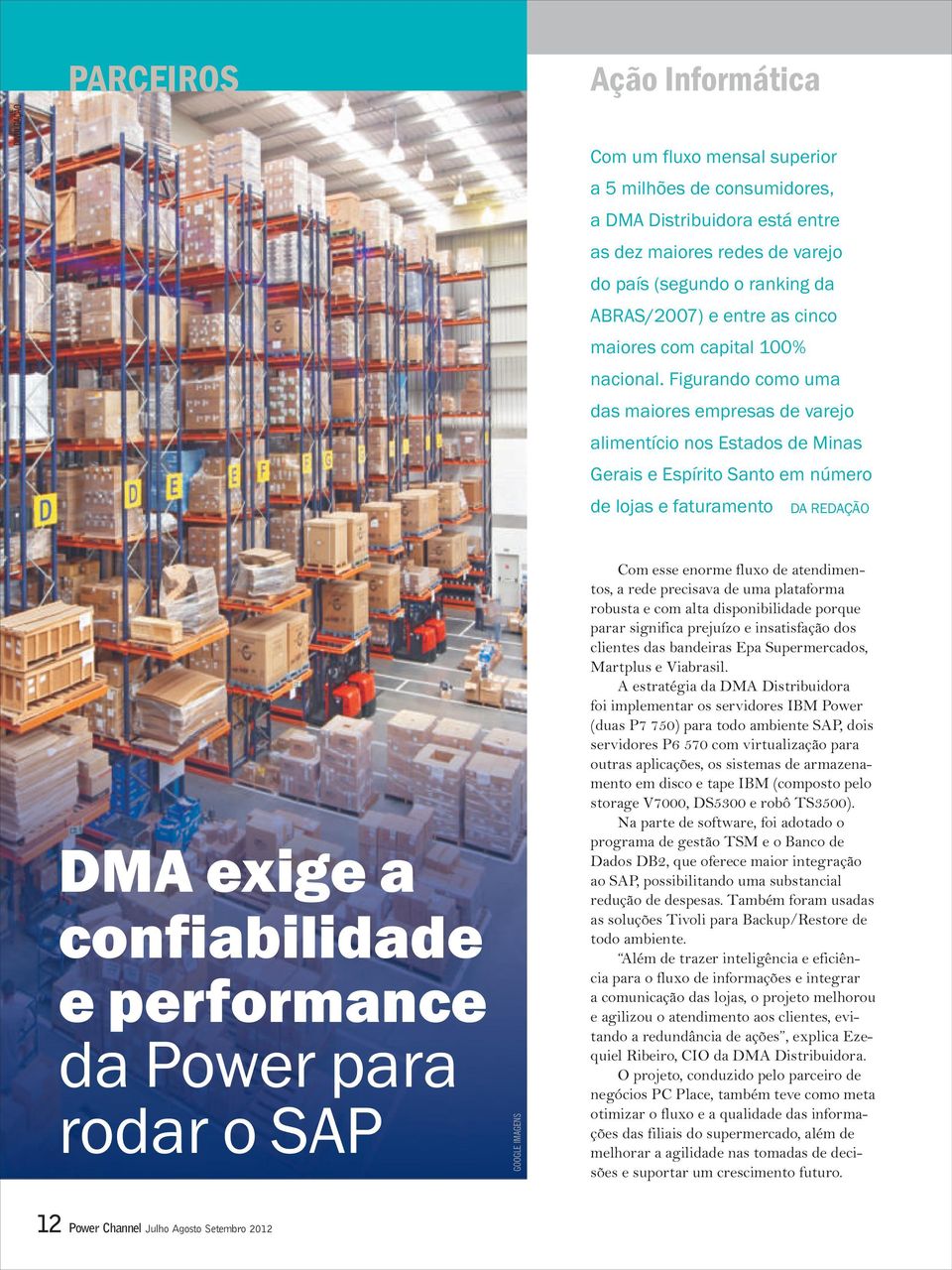 Figurando como uma das maiores empresas de varejo alimentício nos Estados de Minas Gerais e Espírito Santo em número de lojas e faturamento DA REDAÇÃO DMA exige a confiabilidade e performance da