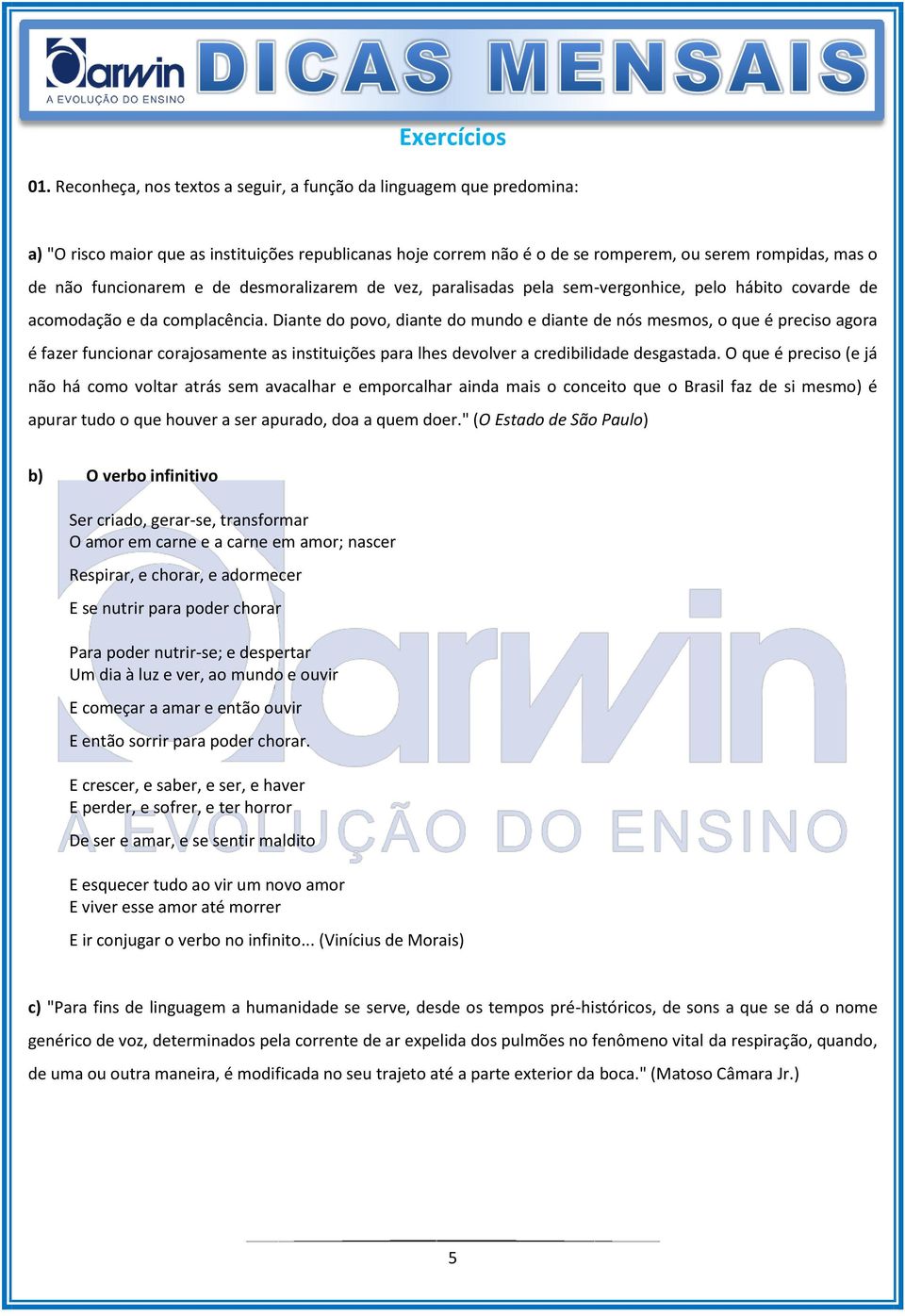 e de desmoralizarem de vez, paralisadas pela sem-vergonhice, pelo hábito covarde de acomodação e da complacência.