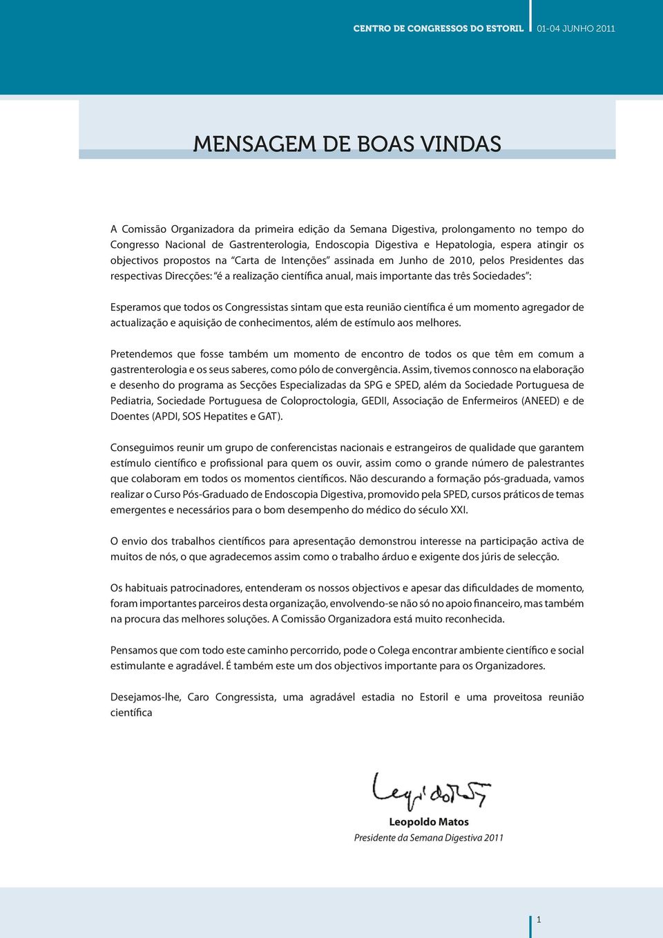 realização científica anual, mais importante das três Sociedades : Esperamos que todos os Congressistas sintam que esta reunião científica é um momento agregador de actualização e aquisição de