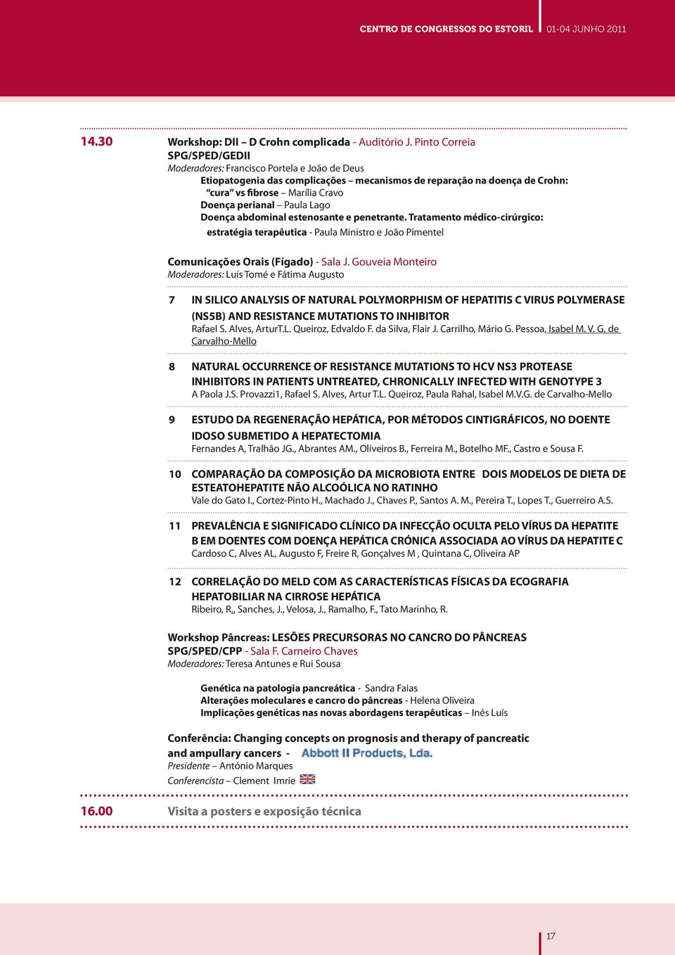 Paula Lago Doença abdominal estenosante e penetrante. Tratamento médico-cirúrgico: estratégia terapêutica - Paula Ministro e João Pimentel Comunicações Orais (Fígado) - Sala J.