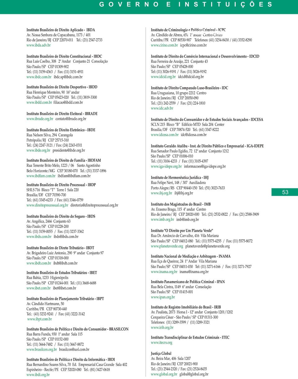 br ibdc.sp@ibdc.com.br Instituto Brasileiro de Direito Desportivo - IBDD Rua Henrique Monteiro, 90 16º andar São Paulo/SP CEP 05423-020 Tel.: (11) 3819-3300 www.ibdd.com.br filiacao@ibdd.com.br Instituto Brasileiro de Direito Eleitoral - IBRADE www.