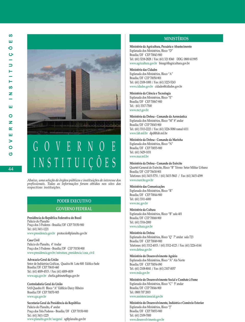 PODER EXECUTIVO GOVERNO FEDERAL Presidência da República Federativa do Brasil Palácio do Planalto Praça dos 3 Poderes - Brasília/DF CEP 70150-900 Tel.: (61) 3411-1221 www.presidencia.gov.