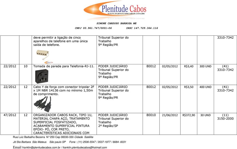 80012 02/05/2012 R$3,50 400 UND (41) 47/2012 12 ORGANIZADOR CABOS RACK, TIPO 1U, MATERIAL CHAPA AÇO, TRATAMENTO SUPERFICIAL FOSFATIZADO,