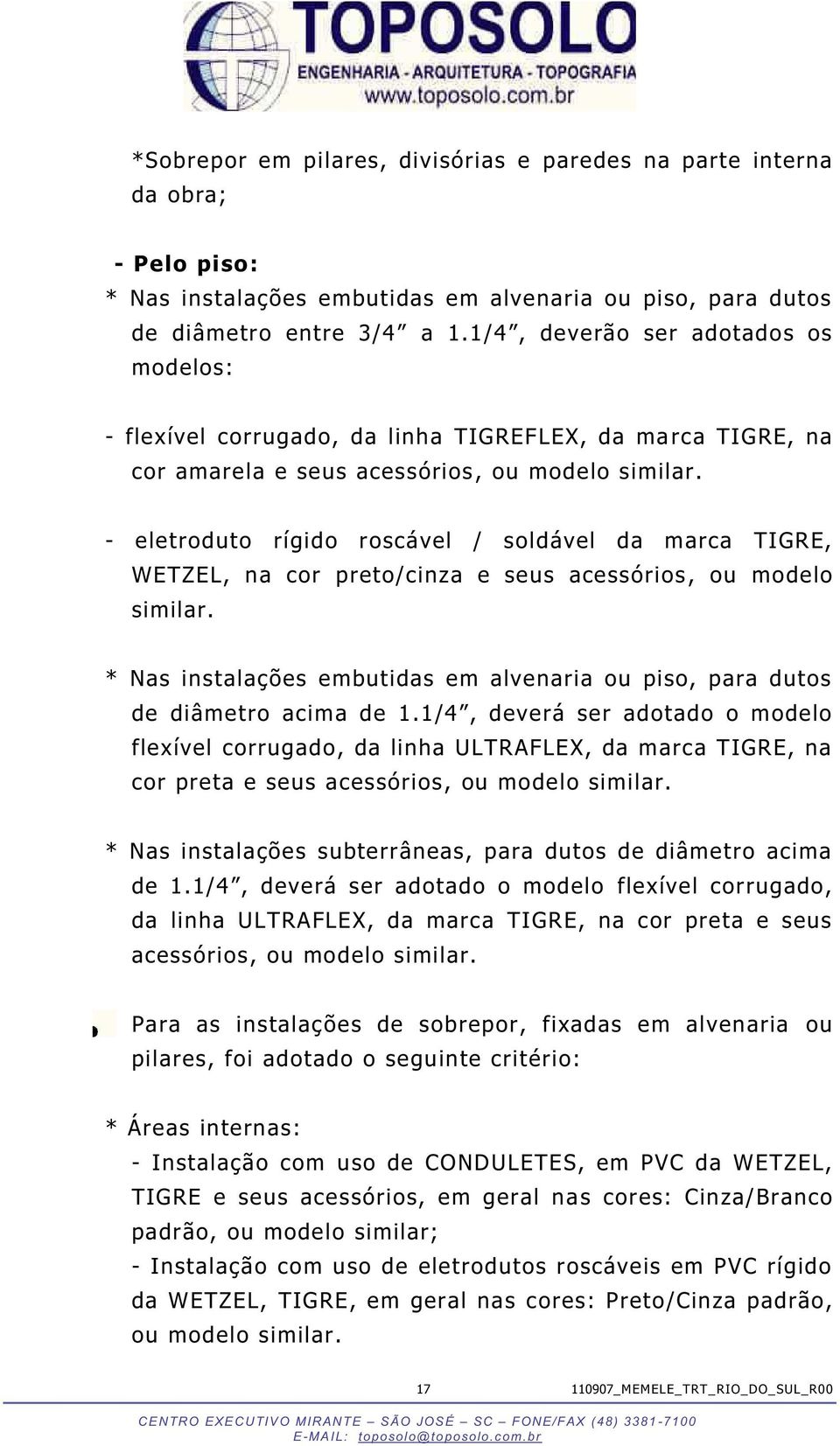 - eletroduto rígido roscável / soldável da marca TIGRE, WETZEL, na cor preto/cinza e seus acessórios, ou modelo similar.