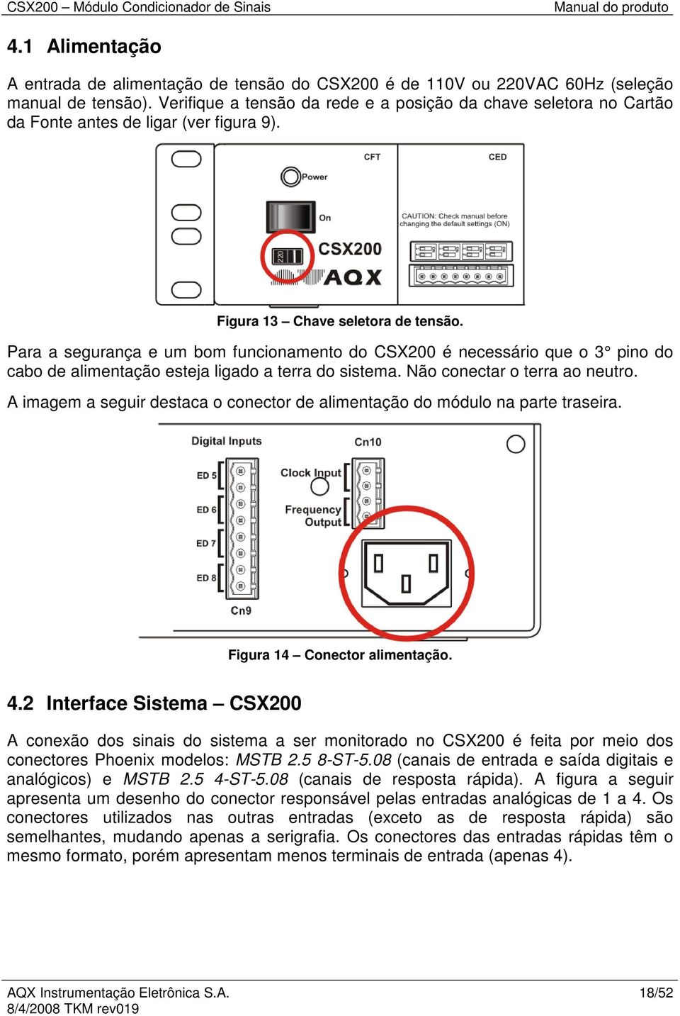 Para a segurança e um bom funcionamento do CSX200 é necessário que o 3 pino do cabo de alimentação esteja ligado a terra do sistema. Não conectar o terra ao neutro.