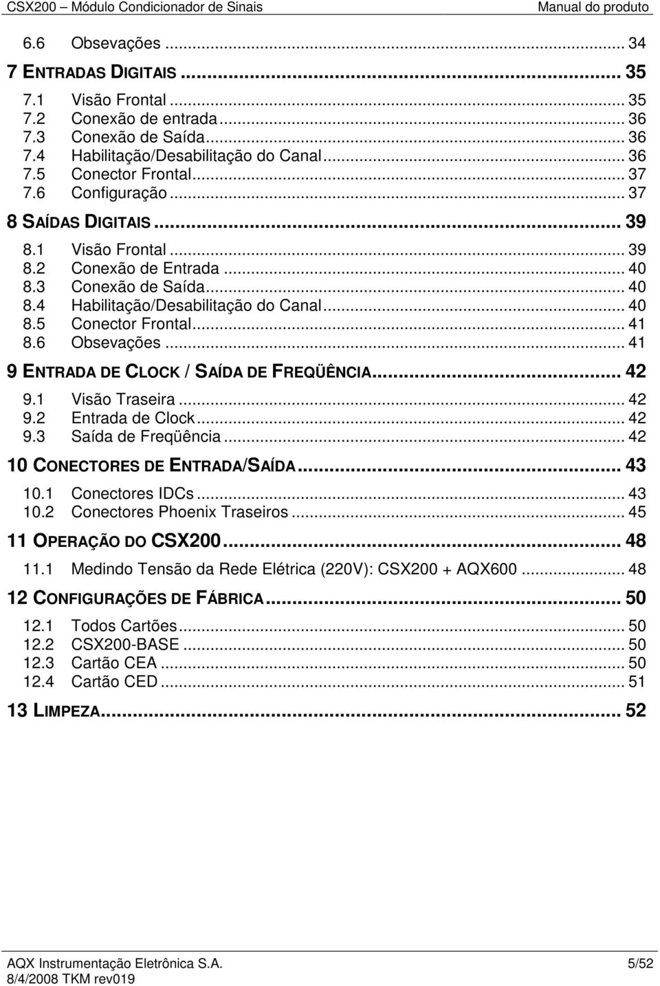 6 Obsevações... 41 9 ENTRADA DE CLOCK / SAÍDA DE FREQÜÊNCIA... 42 9.1 Visão Traseira... 42 9.2 Entrada de Clock... 42 9.3 Saída de Freqüência... 42 10 CONECTORES DE ENTRADA/SAÍDA... 43 10.