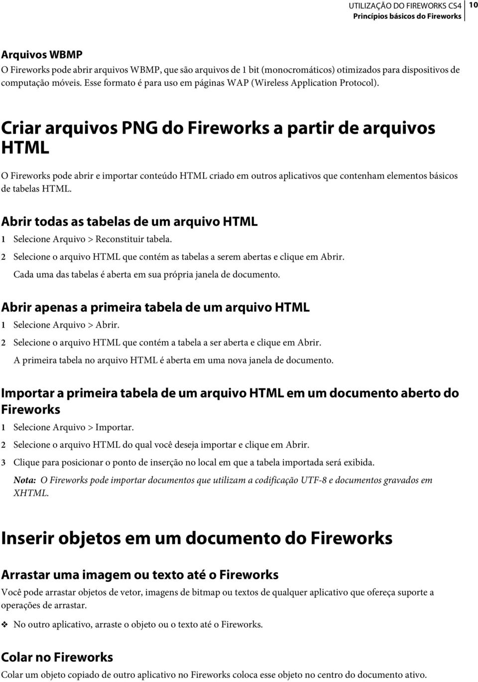 Criar arquivos PNG do Fireworks a partir de arquivos HTML O Fireworks pode abrir e importar conteúdo HTML criado em outros aplicativos que contenham elementos básicos de tabelas HTML.