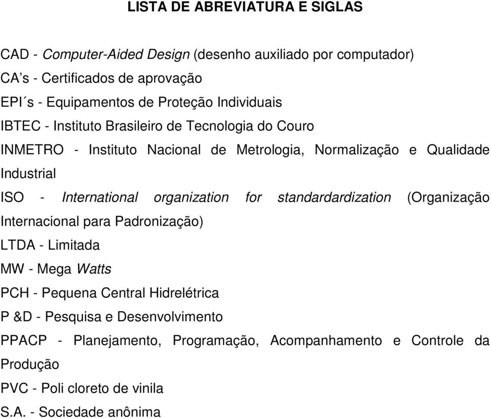 - International organization for standardardization (Organização Internacional para Padronização) LTDA - Limitada MW - Mega Watts PCH - Pequena Central