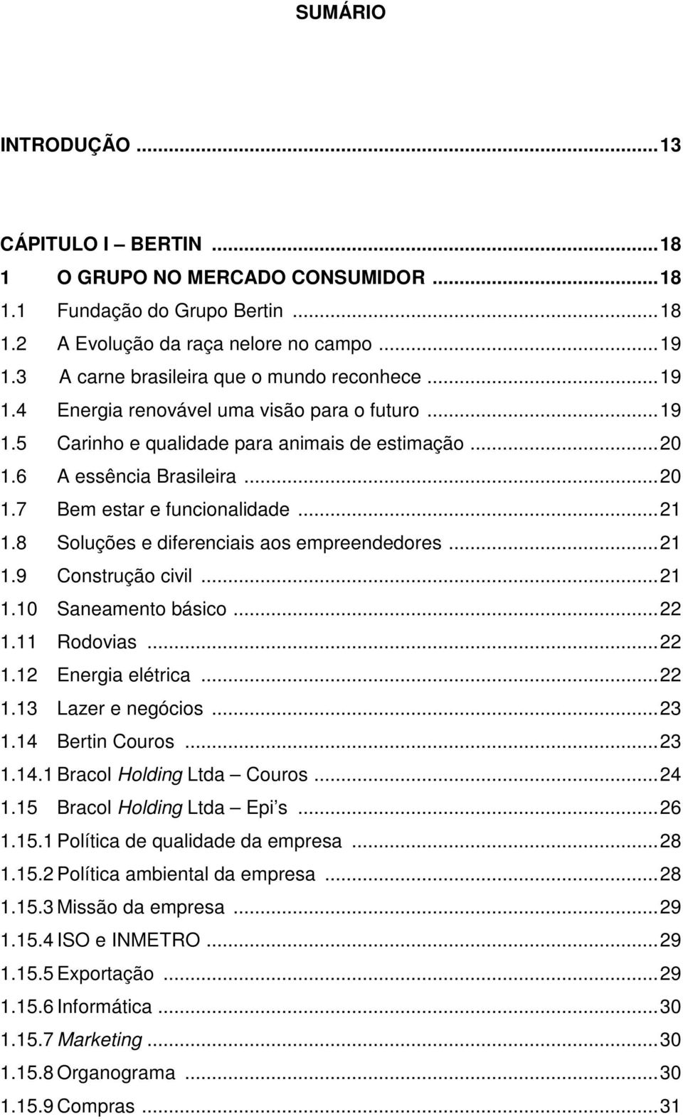 .. 21 1.8 Soluções e diferenciais aos empreendedores... 21 1.9 Construção civil... 21 1.10 Saneamento básico... 22 1.11 Rodovias... 22 1.12 Energia elétrica... 22 1.13 Lazer e negócios... 23 1.