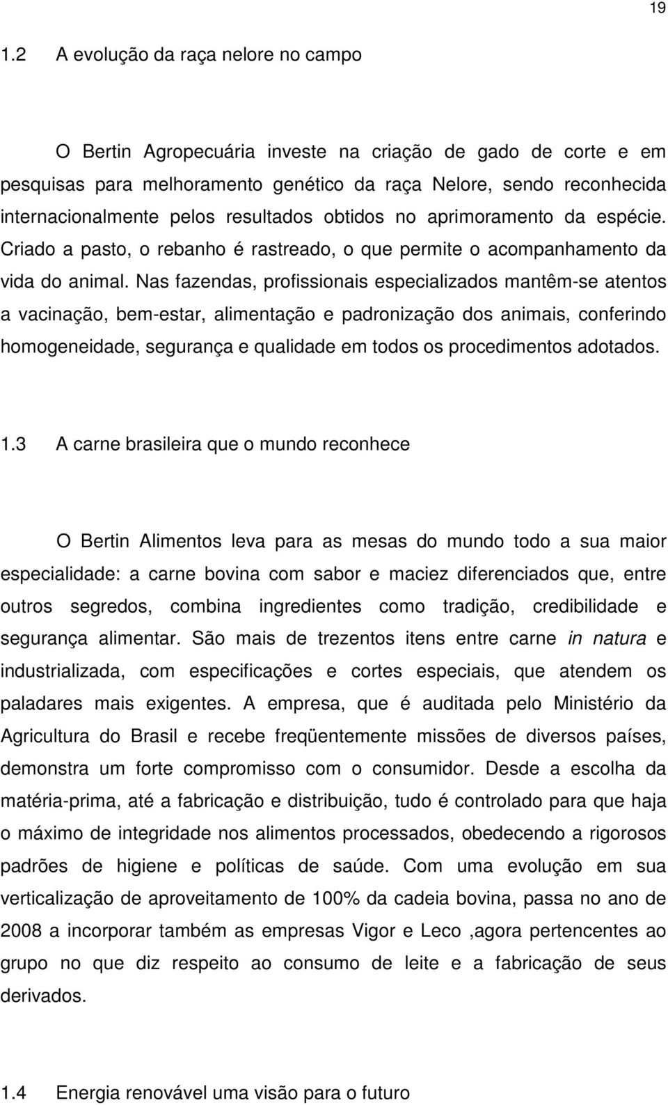 Nas fazendas, profissionais especializados mantêm-se atentos a vacinação, bem-estar, alimentação e padronização dos animais, conferindo homogeneidade, segurança e qualidade em todos os procedimentos