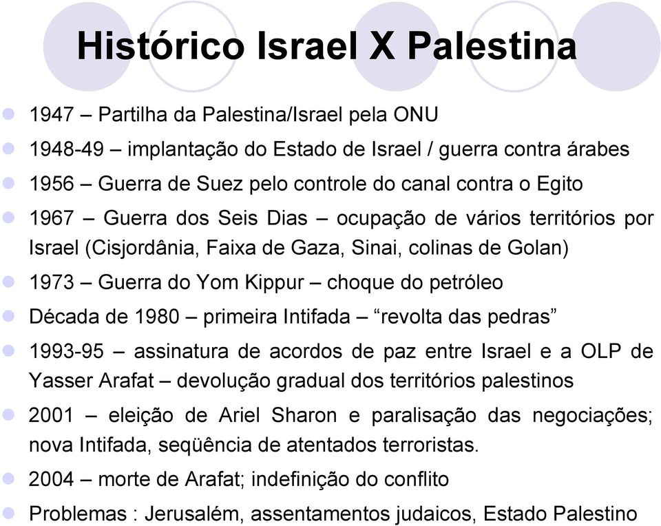 primeira Intifada revolta das pedras 1993-95 assinatura de acordos de paz entre Israel e a OLP de Yasser Arafat devolução gradual dos territórios palestinos 2001 eleição de Ariel Sharon e