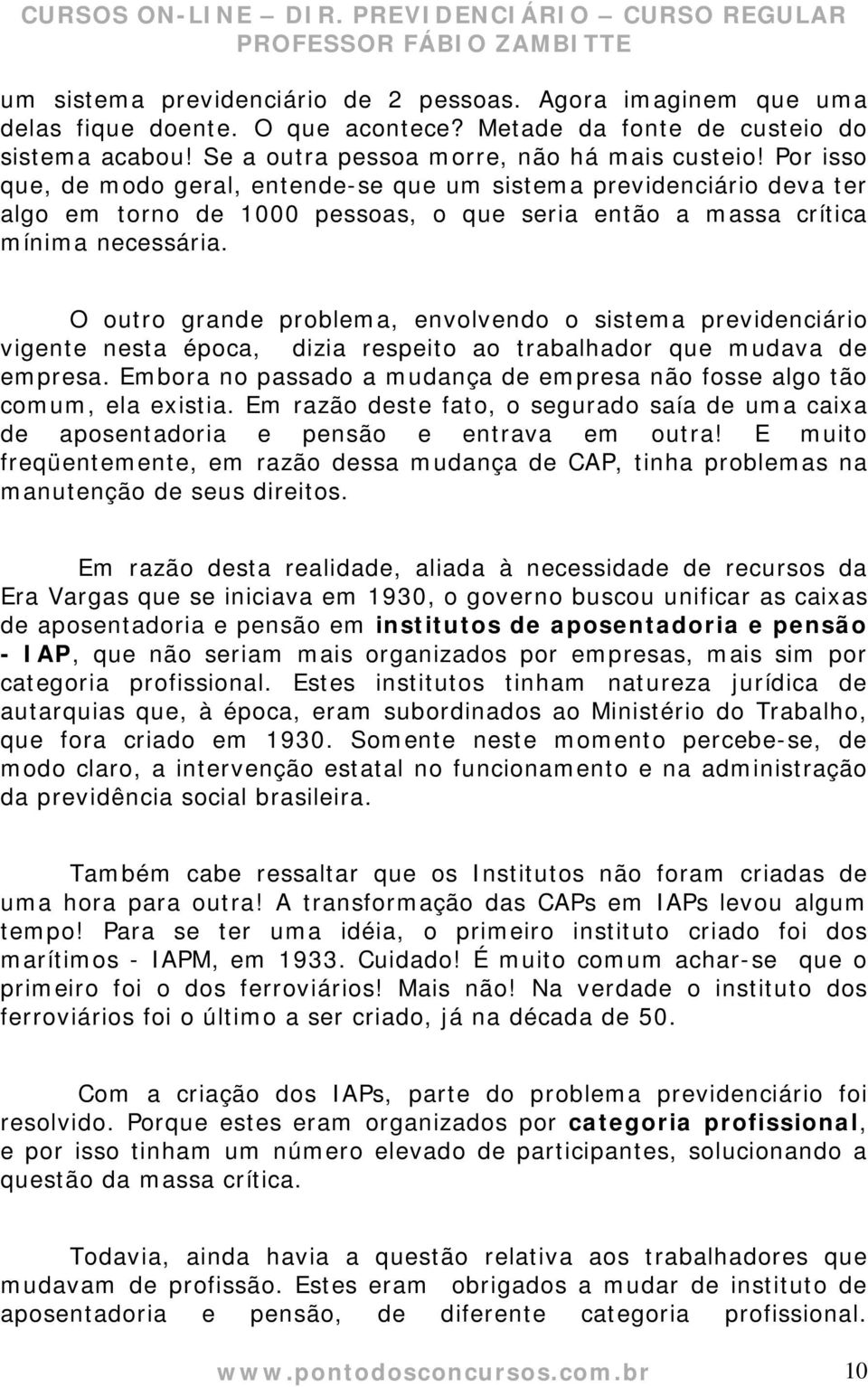 O outro grande problema, envolvendo o sistema previdenciário vigente nesta época, dizia respeito ao trabalhador que mudava de empresa.