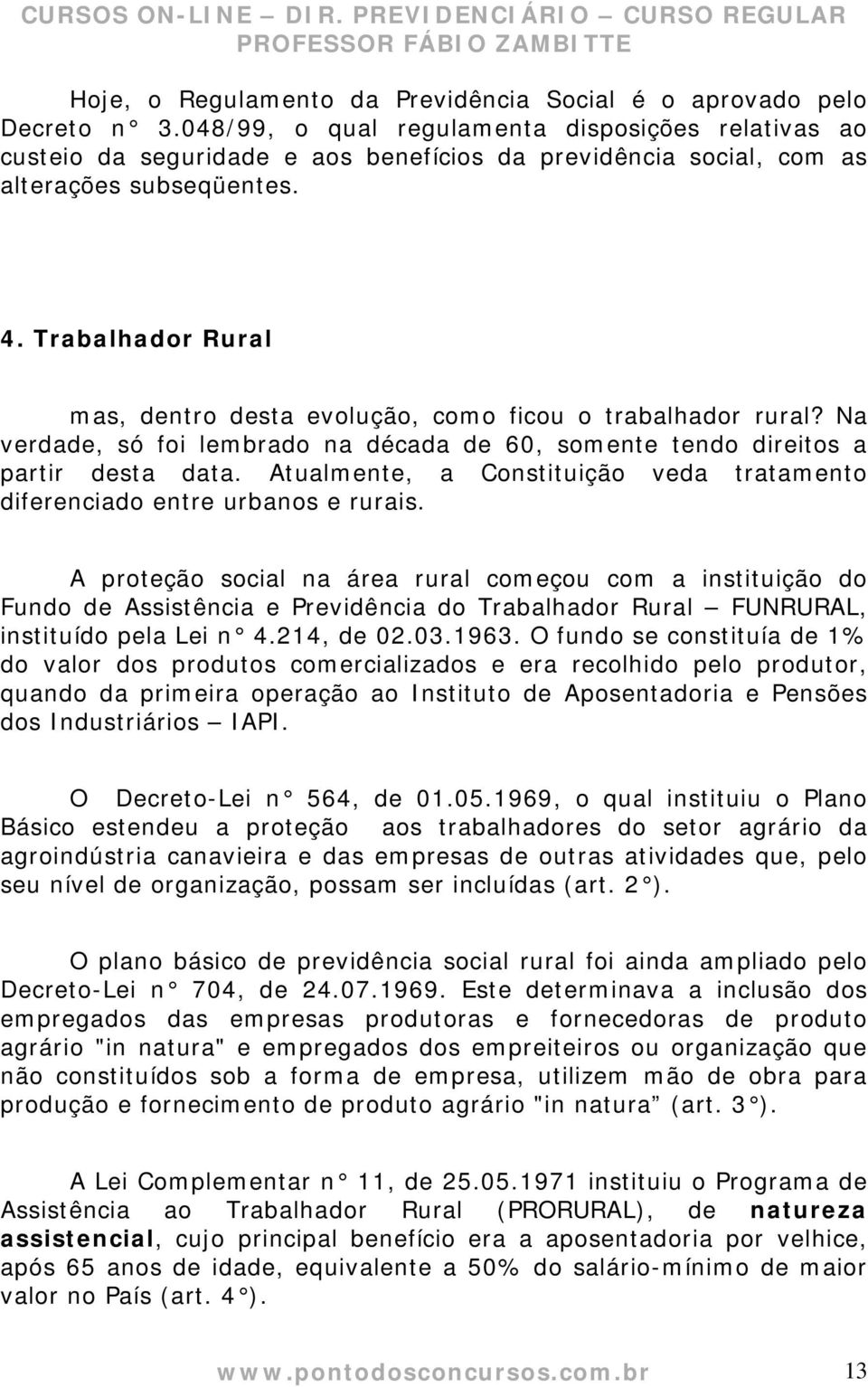 Trabalhador Rural mas, dentro desta evolução, como ficou o trabalhador rural? Na verdade, só foi lembrado na década de 60, somente tendo direitos a partir desta data.