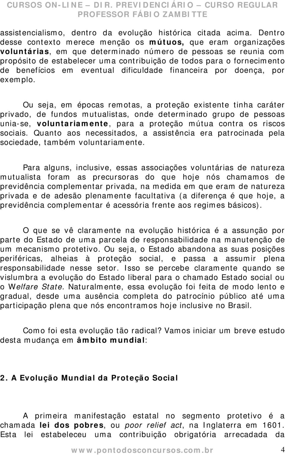 fornecimento de benefícios em eventual dificuldade financeira por doença, por exemplo.