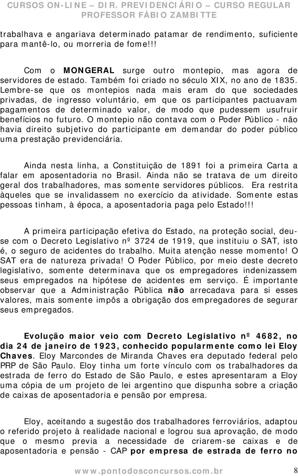 Lembre-se que os montepios nada mais eram do que sociedades privadas, de ingresso voluntário, em que os participantes pactuavam pagamentos de determinado valor, de modo que pudessem usufruir