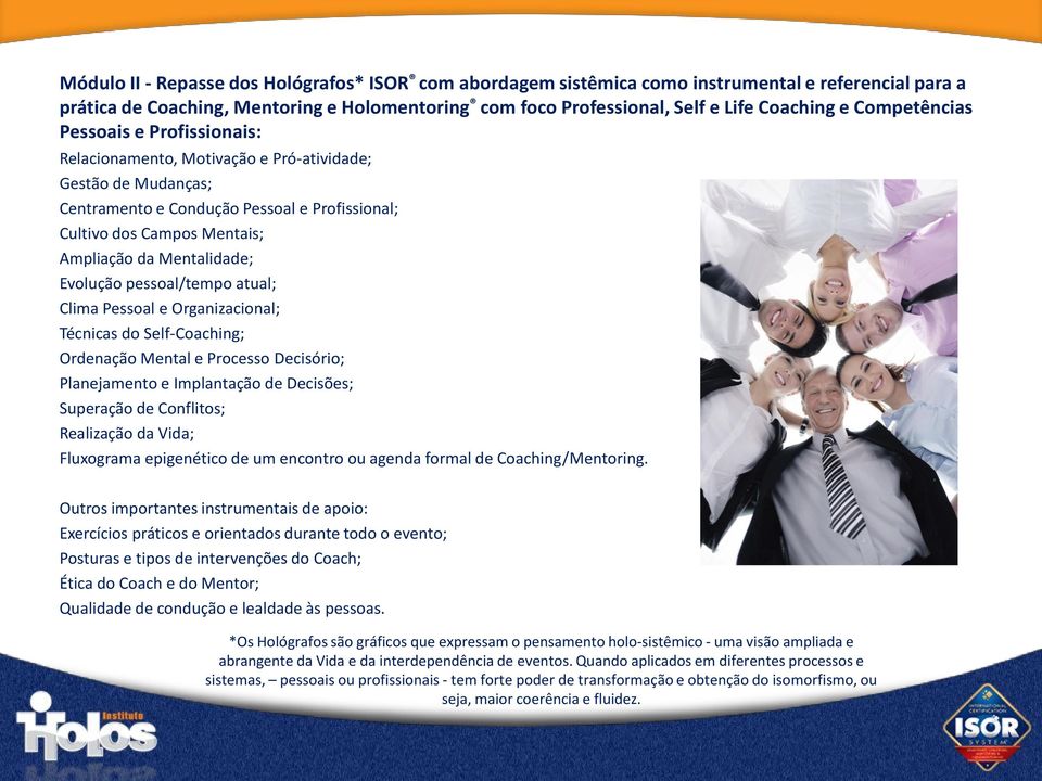 Mentalidade; Evolução pessoal/tempo atual; Clima Pessoal e Organizacional; Técnicas do Self-Coaching; Ordenação Mental e Processo Decisório; Planejamento e Implantação de Decisões; Superação de