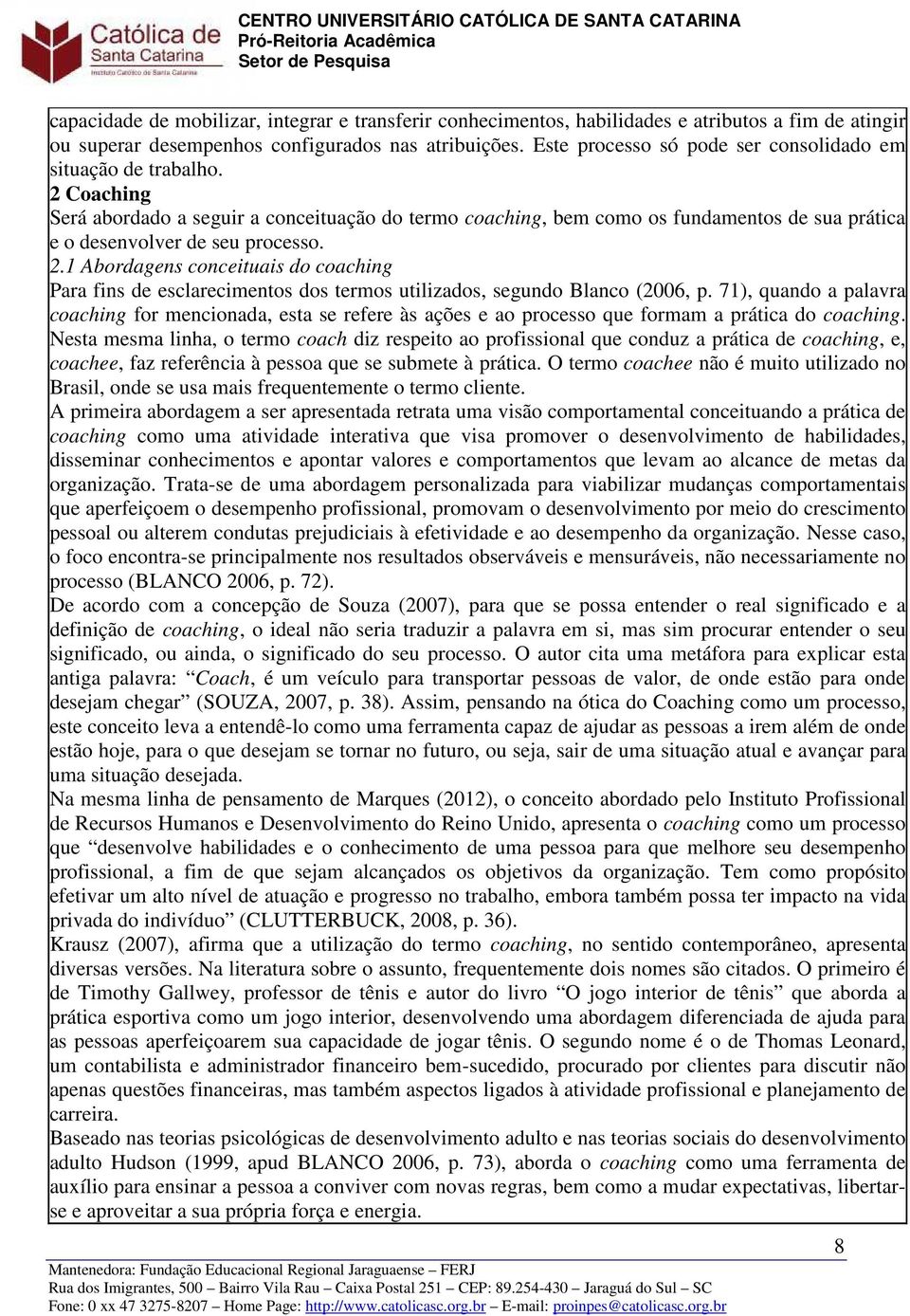 2 Coaching Será abordado a seguir a conceituação do termo coaching, bem como os fundamentos de sua prática e o desenvolver de seu processo. 2.