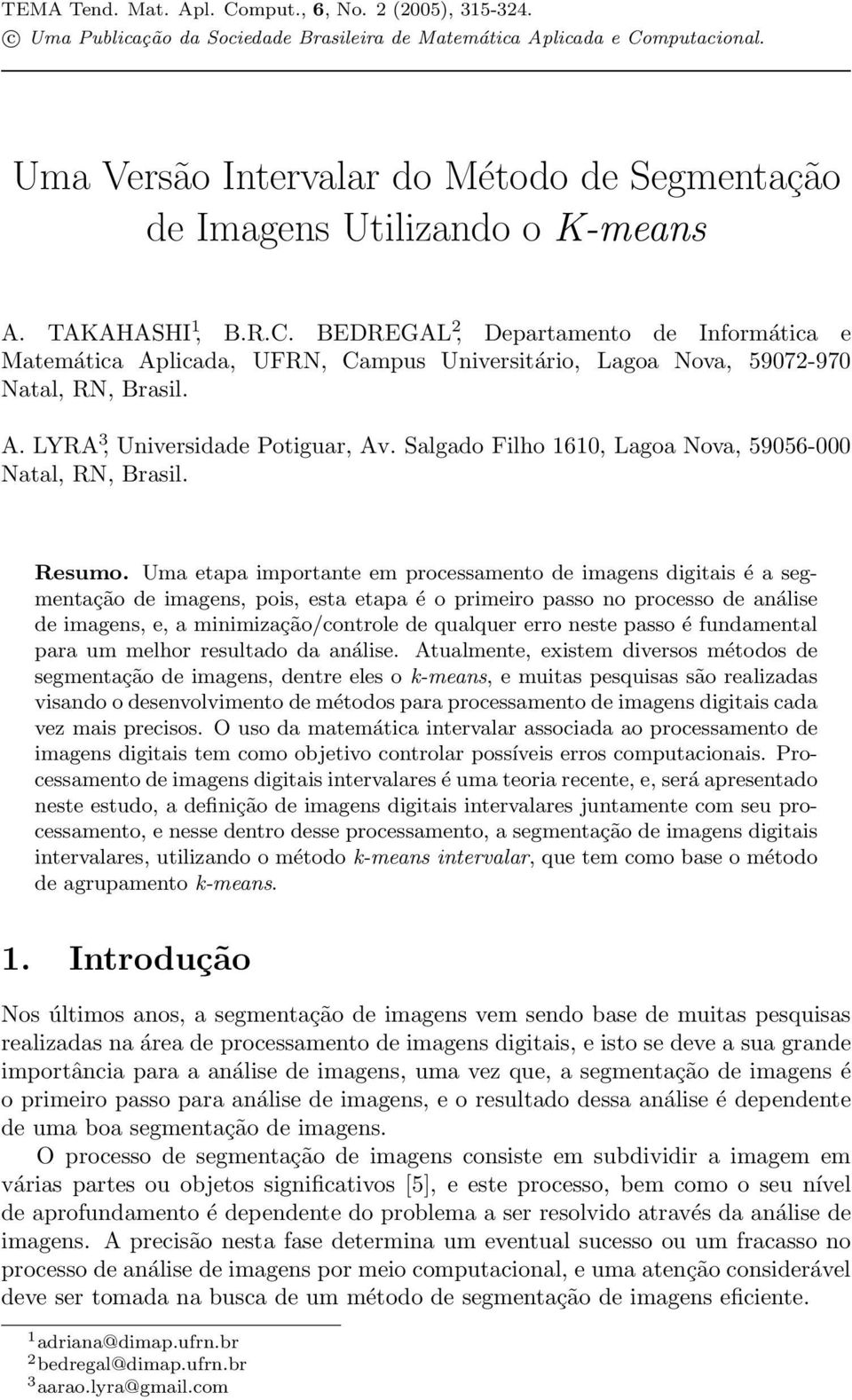 BEDREGAL 2, Departamento de Informática e Matemática Aplicada, UFRN, Campus Universitário, Lagoa Nova, 59072-970 Natal, RN, Brasil. A. LYRA 3, Universidade Potiguar, Av.