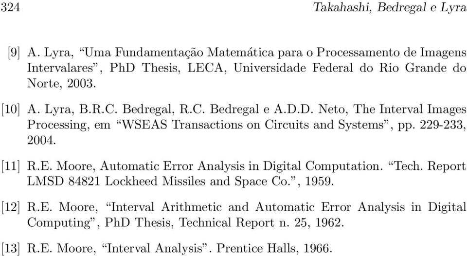 R.C. Bedregal, R.C. Bedregal e A.D.D. Neto, The Interval Images Processing, em WSEAS Transactions on Circuits and Systems, pp. 229-233, 2004. [11] R.E. Moore, Automatic Error Analysis in Digital Computation.