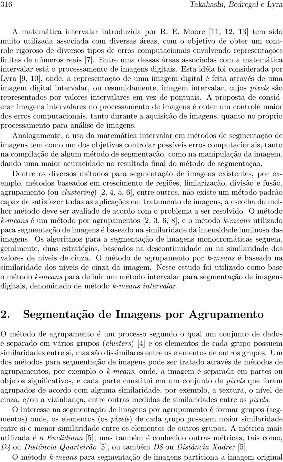 números reais [7]. Entre uma dessas áreas associadas com a matemática intervalar está o processamento de imagens digitais.