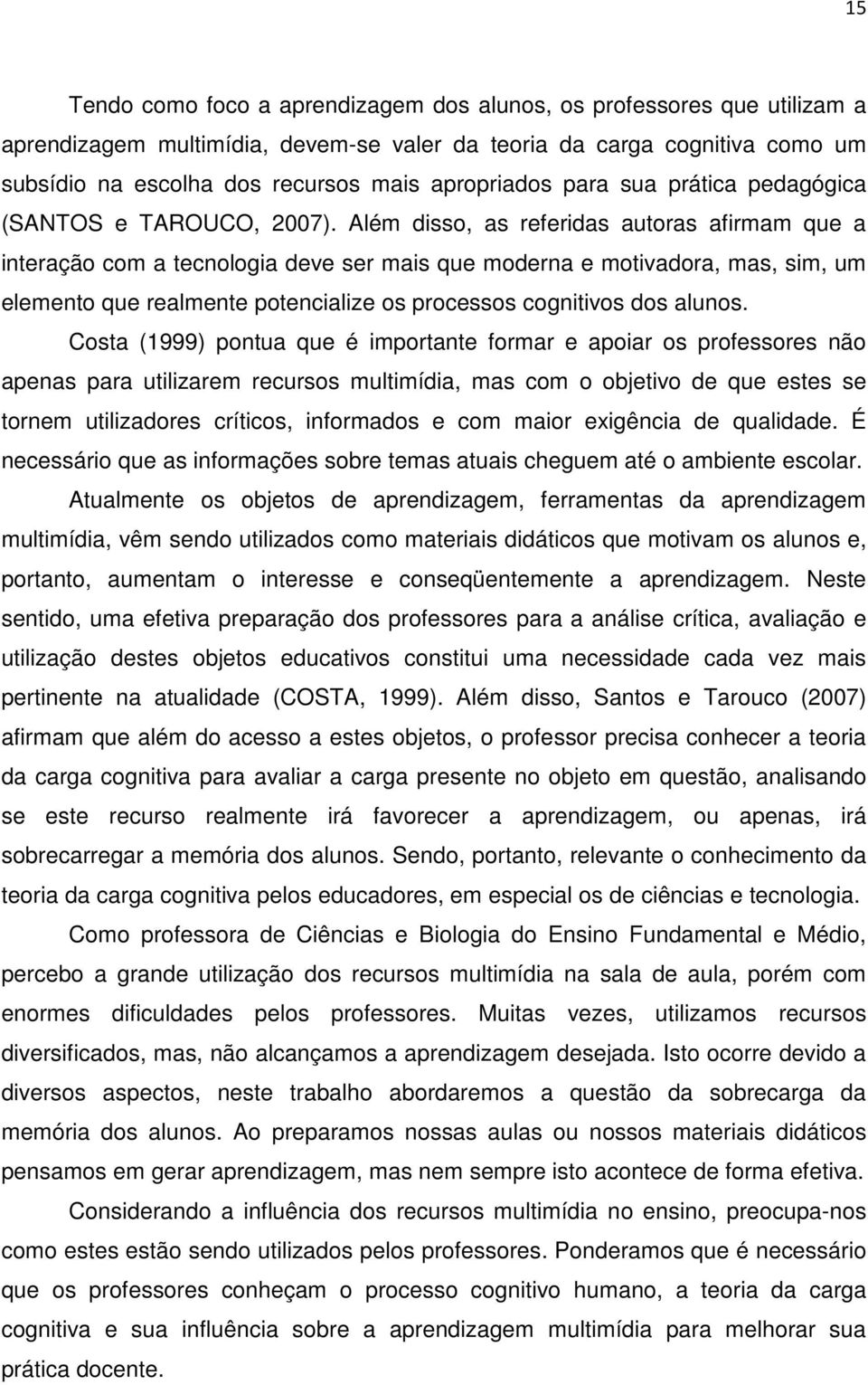 Além disso, as referidas autoras afirmam que a interação com a tecnologia deve ser mais que moderna e motivadora, mas, sim, um elemento que realmente potencialize os processos cognitivos dos alunos.