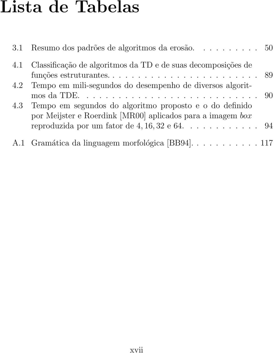 2 Tempo em mili-segundos do desempenho de diversos algoritmos da TDE............................ 90 4.